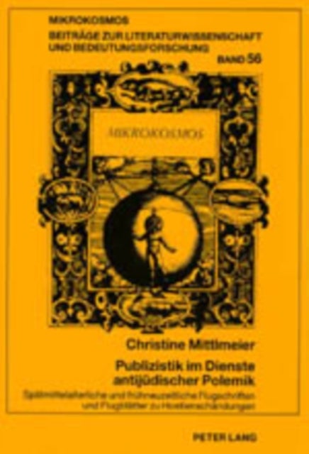Publizistik Im Dienste Antijuedischer Polemik - Spaetmittelalterliche Und Fruehneuzeitliche Flugschriften Und Flugblaetter Zu Hostienschaendungen