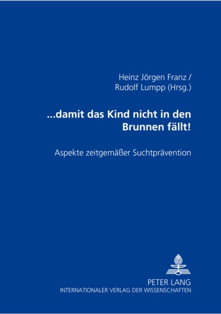 ... damit das Kind nicht in den Brunnen faellt! - Aspekte zeitgemaeer Suchtpraevention