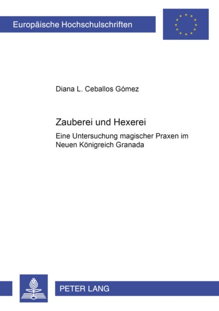 Zauberei und Hexerei - Eine Untersuchung magischer Praxen im Neuen Koenigreich Granada