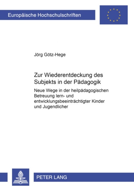 Zur Wiederentdeckung des Subjekts in der Paedagogik - Neue Wege in der heilpaedagogischen Betreuung lern- und entwicklungsbeeintraechtigter Kinder und Jugendlicher