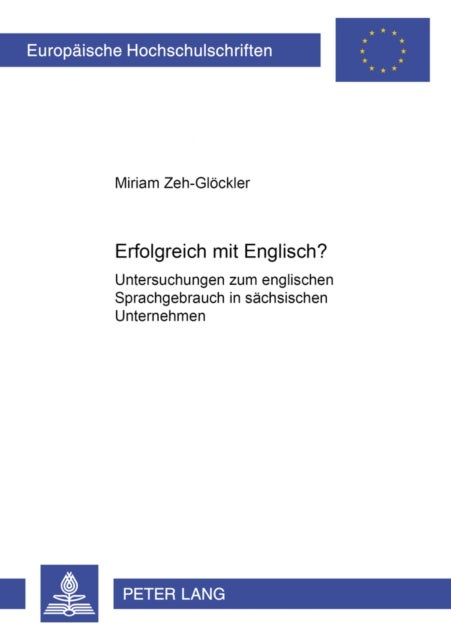 Erfolgreich Mit Englisch? - Untersuchungen Zum Englischen Sprachgebrauch in Saechsischen Unternehmen