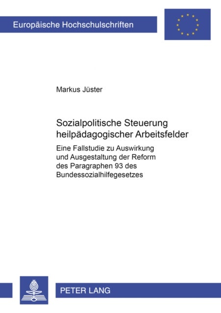 Sozialpolitische Steuerung Heilpaedagogischer Arbeitsfelder - Eine Fallstudie Zu Auswirkung Und Ausgestaltung Der Reform Des § 93 Des Bundessozialhilfegesetzes