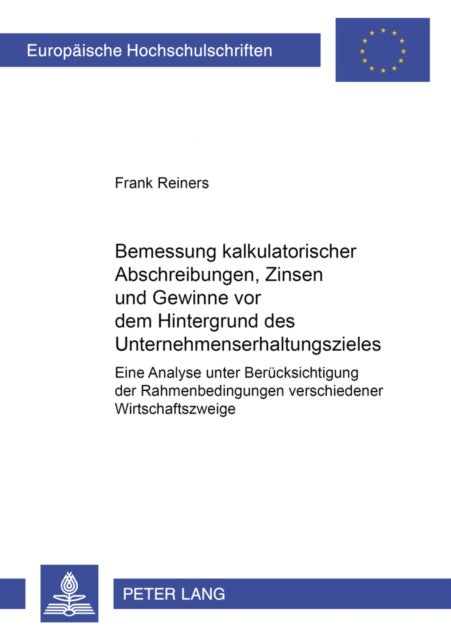 Bemessung Kalkulatorischer Abschreibungen, Zinsen Und Gewinne VOR Dem Hintergrund Des Unternehmenserhaltungszieles - Eine Analyse Unter Beruecksichtigung Der Rahmenbedingungen Verschiedener Wirtschaftszweige