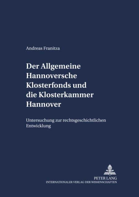 Der Allgemeine Hannoversche Klosterfonds und die Klosterkammer Hannover - Untersuchung zur rechtsgeschichtlichen Entwicklung