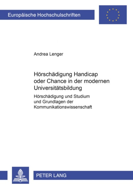 Hoerschaedigung- Handicap Oder Chance in Der Modernen Universitaetsbildung? - «Hoerschaedigung Und Studium» Und Grundlagen Der Kommunikationswissenschaften