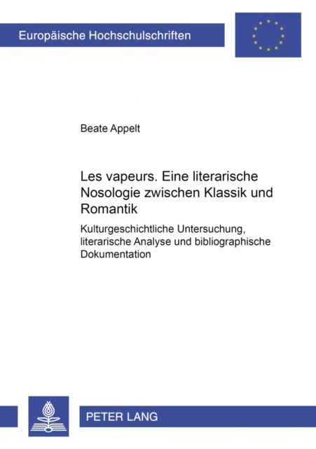 «Les vapeurs»: Eine literarische Nosologie zwischen Klassik und Romantik - Kulturgeschichtliche Untersuchung, literarische Analyse und bibliographische Dokumentation