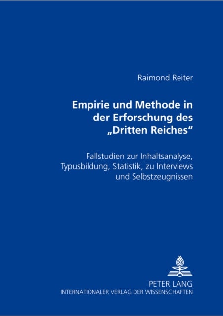 Empirie Und Methode in Der Erforschung Des «Dritten Reiches» - Fallstudien Zur Inhaltsanalyse, Typusbildung, Statistik, Zu Interviews Und Selbstzeugnissen