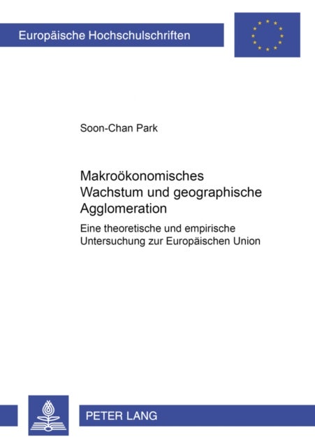 Makrooekonomisches Wachstum Und Geographische Agglomeration - Eine Theoretische Und Empirische Untersuchung Zur Europaeischen Union
