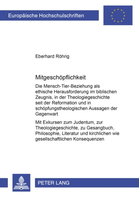 Mitgeschoepflichkeit - Die Mensch-Tier-Beziehung ALS Ethische Herausforderung Im Biblischen Zeugnis, in Der Theologiegeschichte Seit Der Reformation Und in Schoepfungstheologischen Aussagen Der Gegenwart- Mit Exkursen Zum Judentum, Zur Theologiegeschichte, Zu Gesangbuch, Phil