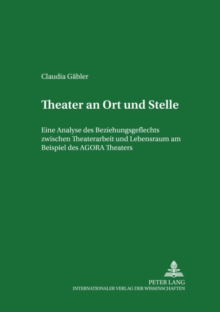 Theater an Ort und Stelle - Eine Analyse des Beziehungsgeflechts zwischen Theaterarbeit und Lebensraum am Beispiel des AGORA Theaters