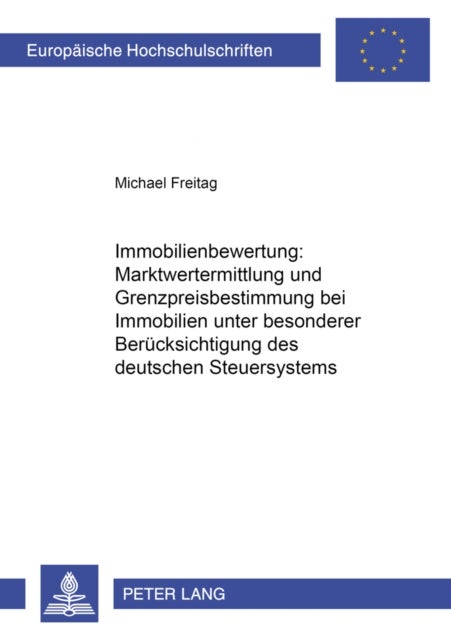 Immobilienbewertung: Marktwertermittlung Und Grenzpreisbestimmung Bei Immobilien Unter Besonderer Beruecksichtigung Des Deutschen Steuersystems