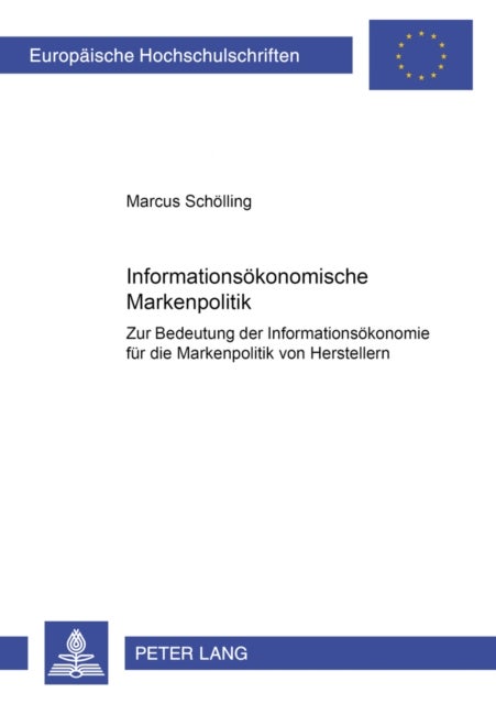 Informationsoekonomische Markenpolitik - Zur Bedeutung Der Informationsoekonomie Fuer Die Markenpolitik Von Herstellern