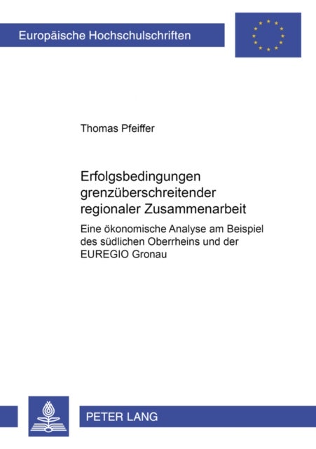 Erfolgsbedingungen Grenzueberschreitender Regionaler Zusammenarbeit - Eine Oekonomische Analyse Am Beispiel Des Suedlichen Oberrheins Und Der Euregio Gronau