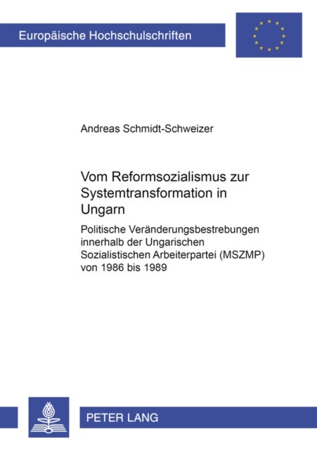 Vom Reformsozialismus zur Systemtransformation in Ungarn - Politische Veraenderungsbestrebungen innerhalb der Ungarischen Sozialistischen Arbeiterpartei (MSZMP) von 1986 bis 1989