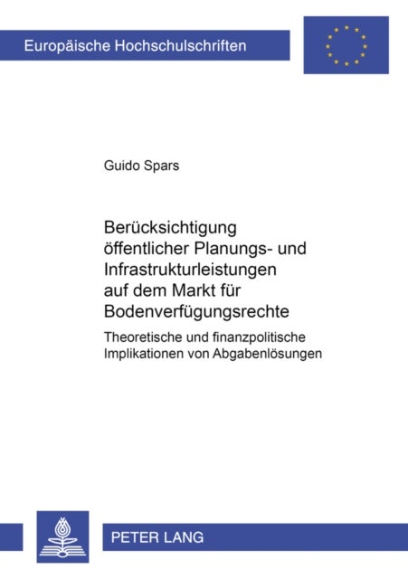 Beruecksichtigung Oeffentlicher Planungs- Und Infrastrukturleistungen Auf Dem Markt Fuer Bodenverfuegungsrechte - Theoretische Und Finanzpolitische Implikationen Von Abgabenloesungen