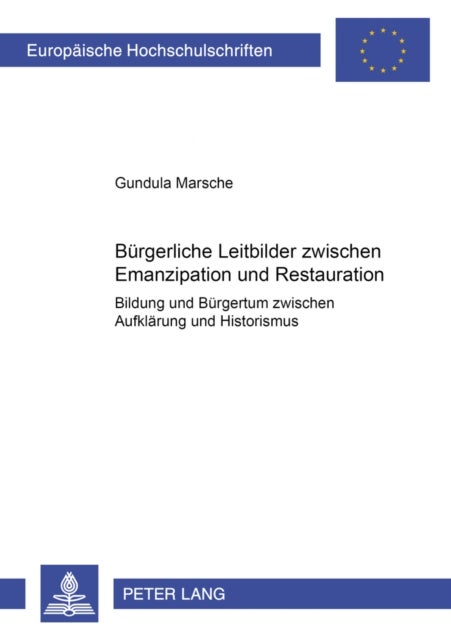 Buergerliche Leitbilder Zwischen Emanzipation Und Restauration - Bildung Und Buergertum Zwischen Aufklaerung Und Historismus