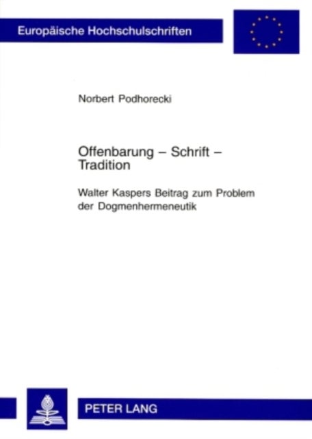 Offenbarung - Schrift - Tradition- Walter Kaspers Beitrag Zum Problem Der Dogmenhermeneutik - Walter Kaspers Beitrag Zum Problem Der Dogmenhermeneutik
