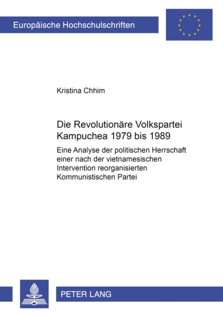 Die Revolutionaere Volkspartei Kampuchea 1979 Bis 1989 - Eine Analyse Der Politischen Herrschaft Einer Nach Der Vietnamesischen Intervention Reorganisierten Kommunistischen Partei