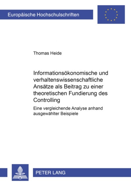 Informationsoekonomische Und Verhaltenswissenschaftliche Ansaetze ALS Beitrag Zu Einer Theoretischen Fundierung Des Controlling - Eine Vergleichende Analyse Anhand Ausgewaehlter Beispiele