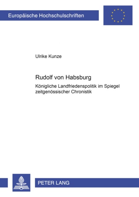 Rudolf Von Habsburg - Koenigliche Landfriedenspolitik Im Spiegel Zeitgenoessischer Chronistik