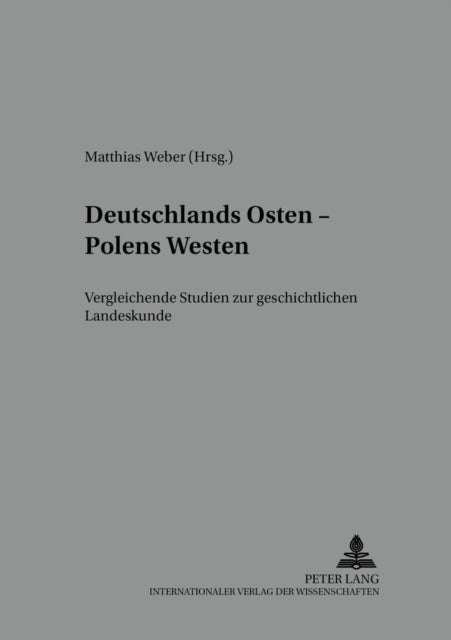 Deutschlands Osten - Polens Westen - Vergleichende Studien Zur Geschichtlichen Landeskunde