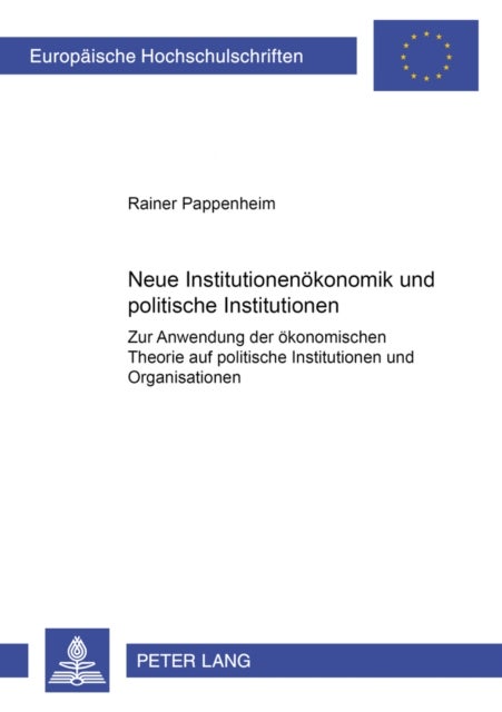Neue Institutionenoekonomik Und Politische Institutionen - Zur Anwendung Der Oekonomischen Theorie Auf Politische Institutionen Und Organisationen