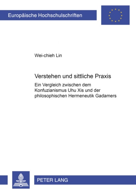 Verstehen und sittliche Praxis - Ein Vergleich zwischen dem Konfuzianismus Zhu Xis und der philosophischen  Hermeneutik Gadamers