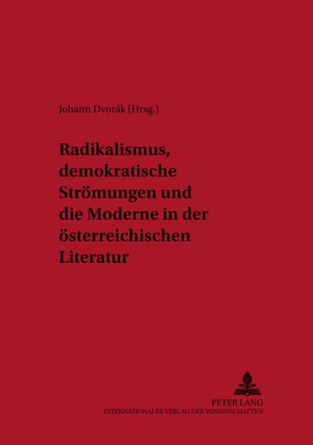 Radikalismus, Demokratische Stroemungen Und Die Moderne in Der Oesterreichischen Literatur