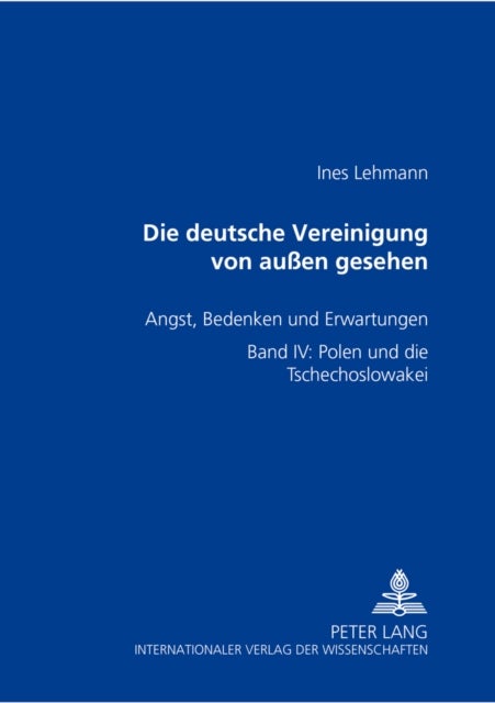 Die Deutsche Vereinigung Von Außen Gesehen - Angst, Bedenken Und Erwartungen- Band IV: Polen Und Die Tschechoslowakei