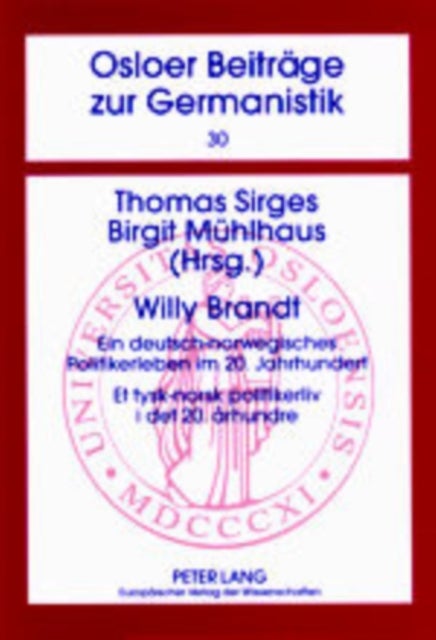 Willy Brandt - Ein deutsch-norwegisches Politikerleben im 20. Jahrhundert- Et tysk-norsk politikerliv i det 20. arhundre