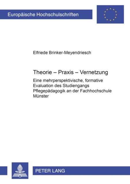 Theorie-Praxis-Vernetzung - Eine Mehrperspektivische, Formative Evaluation Des Studiengangs Pflegepaedagogik an Der Fachhochschule Muenster