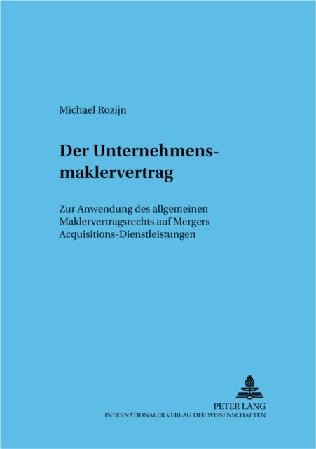 Der Unternehmensmaklervertrag - Zur Anwendung Des Allgemeinen Maklervertragsrechts Auf Mergers & Acquisitions-Dienstleistungen