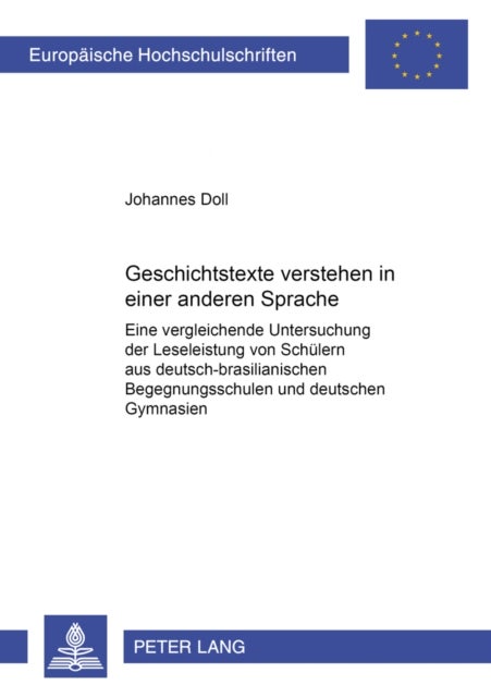 Geschichtstexte Verstehen in Einer Anderen Sprache - Eine Vergleichende Untersuchung Der Leseleistung Von Schuelern Aus Deutsch-Brasilianischen Begegnungsschulen Und Deutschen Gymnasien
