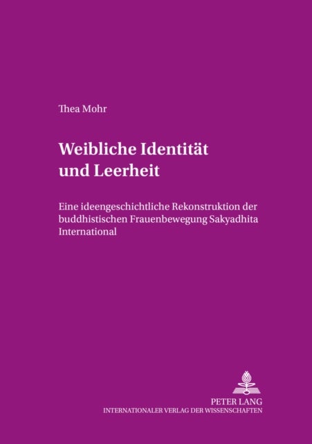 Weibliche Identitaet und Leerheit - Eine ideengeschichtliche Rekonstruktion der buddhistischen Frauenbewegung "Sakyadhita International"