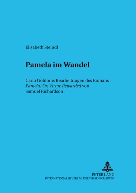 Pamela im Wandel - Carlo Goldonis Bearbeitungen des Romans "Pamela: Or, Virtue Rewarded" von Samuel Richardson