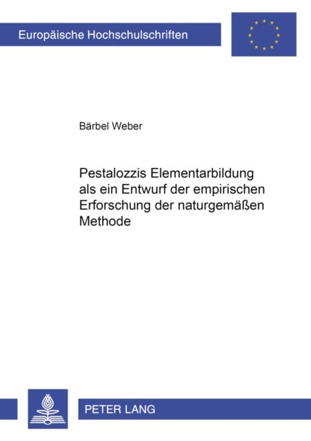Pestalozzis Elementarbildung ALS Ein Entwurf Der Empirischen Erforschung Der Naturgemaeßen Methode