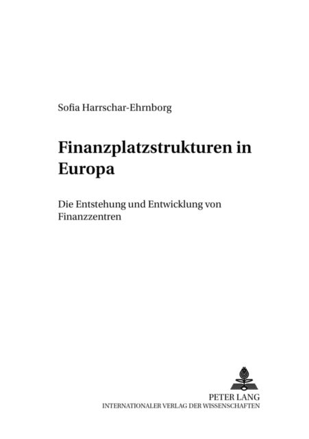 Finanzplatzstrukturen in Europa - Die Entstehung Und Entwicklung Von Finanzzentren
