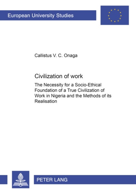 Civilization of Work - The Necessity for a Socio-Ethical Foundation of a True Civilization of Work in Nigeria and the Methods of Its Realisation