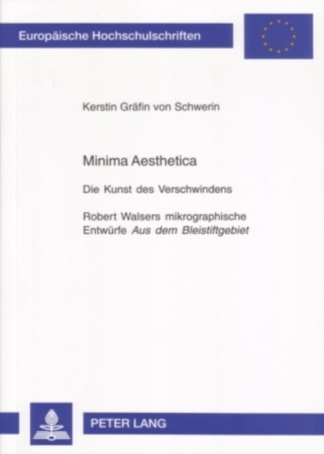 Minima Aesthetica - Die Kunst des Verschwindens- Robert Walsers mikrographische Entwuerfe" Aus dem Bleistiftgebiet"