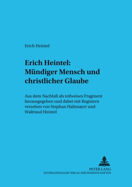 Erich Heintel: Muendiger Mensch Und Christlicher Glaube - Aus Dem Nachlaß ALS Teilweises Fragment Herausgegeben Und Dabei Mit Registern Versehen