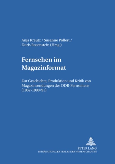 Fernsehen Im Magazinformat - Zur Geschichte, Produktion Und Kritik Von Magazinsendungen Des Ddr-Fernsehens (1952-1990/91)