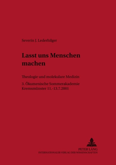 Lasst Uns Menschen Machen - Theologie Und Molekulare Medizin- 3. Oekumenische Sommerakademie Kremsmuenster 2001