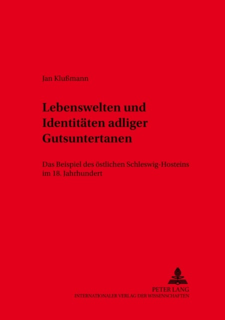Lebenswelten Und Identitaeten Adliger Gutsuntertanen - Das Beispiel Des Oestlichen Schleswig-Holsteins Im 18. Jahrhundert