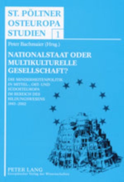 Nationalstaat Oder Multikulturelle Gesellschaft? - Die Minderheitenpolitik in Mittel-, Ost- Und Suedosteuropa Im Bereich Des Bildungswesens, 1945-2002