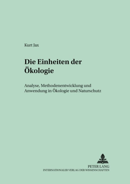 Die Einheiten Der Oekologie - Analyse, Methodenentwicklung Und Anwendung in Oekologie Und Naturschutz