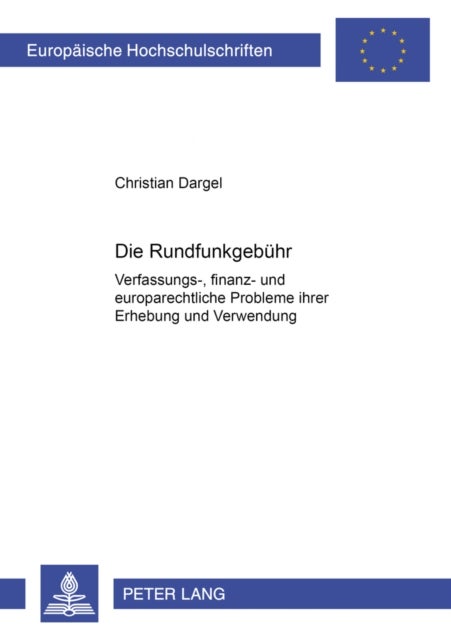Die Rundfunkgebuehr - Verfassungs-, Finanz- Und Europarechtliche Probleme Ihrer Erhebung Und Verwendung