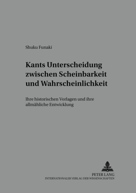 Kants Unterscheidung Zwischen Scheinbarkeit Und Wahrscheinlichkeit - Ihre Historischen Vorlagen Und Ihre Allmaehliche Entwicklung