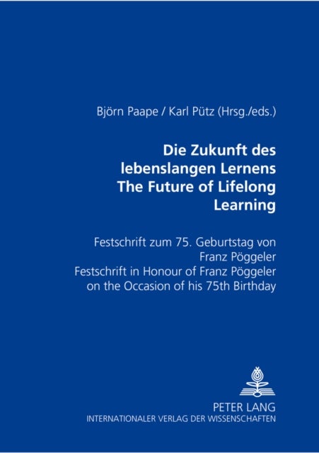 Die Zukunft Des Lebenslangen Lernens The Future of Lifelong Learning - Festschrift Zum 75. Geburtstag Von Franz Poeggeler Festschrift In Honour of Franz Poeggeler on the Occasion of His 75th Birthday