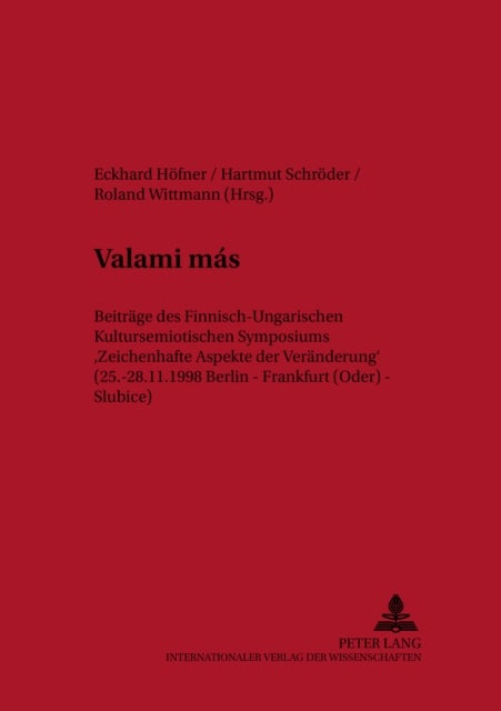 Valami mas - Beitraege des Finnisch-Ungarischen Kultursemiotischen Symposiums "Zeichenhafte Aspekte der Veraenderung "(25.-28.11.1998 Berlin – Frankfurt (Oder) – Slubice)