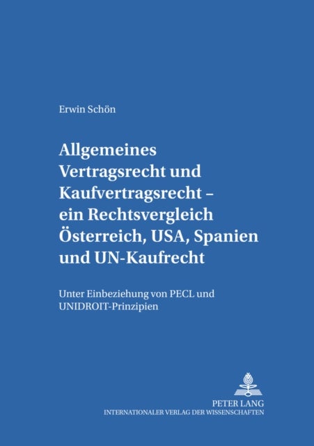 Allgemeines Vertragsrecht Und Kaufvertragsrecht - Ein Rechtsvergleich Oesterreich, Usa, Spanien Und Un-Kaufrecht - Unter Einbeziehung Von Pecl Und Unidroit-Prinzipien- Gemeinsamkeiten, Unterschiede, Bewertungsversuche